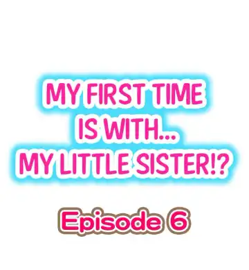 Read [Porori] My First Time is with.... My Little Sister?! Ch.06 - Fhentai.net